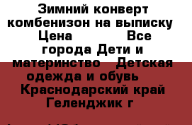 Зимний конверт комбенизон на выписку › Цена ­ 1 500 - Все города Дети и материнство » Детская одежда и обувь   . Краснодарский край,Геленджик г.
